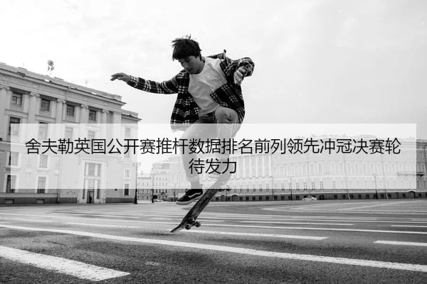 舍夫勒英国公开赛推杆数据排名前列领先冲冠决赛轮待发力